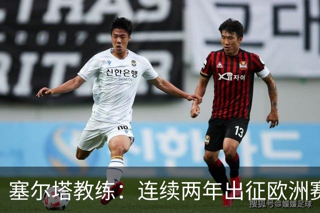 塞尔塔教练：连续两年出征欧洲赛事让我感到自豪